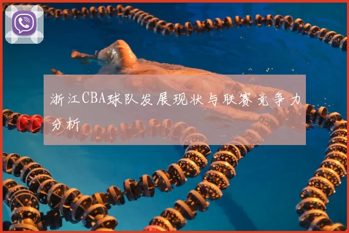 浙江CBA球队发展现状与联赛竞争力分析
