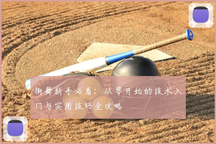 街舞新手必看:从零开始的技术入门与实用技巧全攻略