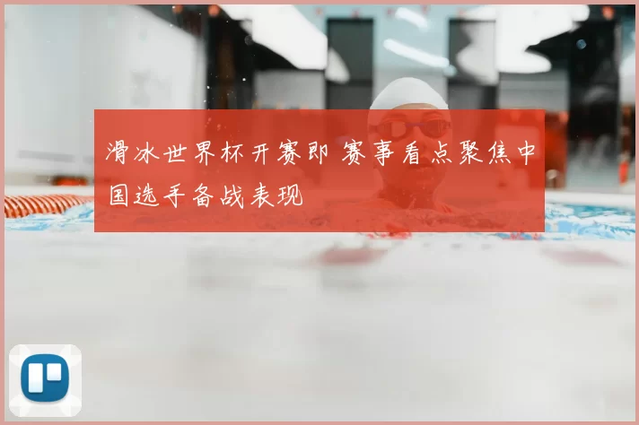 滑冰世界杯开赛即 赛事看点聚焦中国选手备战表现