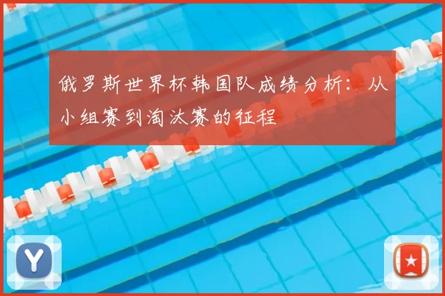 俄罗斯世界杯韩国队成绩分析:从小组赛到淘汰赛的征程