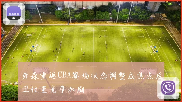 劳森重返CBA赛场状态调整成焦点后卫位置竞争加剧