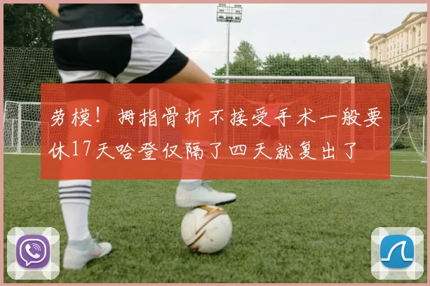 劳模!拇指骨折不接受手术一般要休17天哈登仅隔了四天就复出了