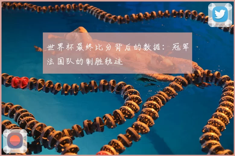世界杯最终比分背后的数据:冠军法国队的制胜轨迹