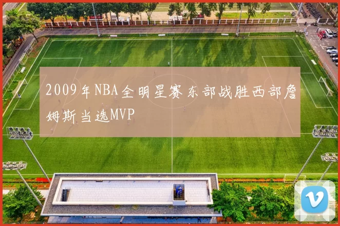 2009年NBA全明星赛东部战胜西部詹姆斯当选MVP