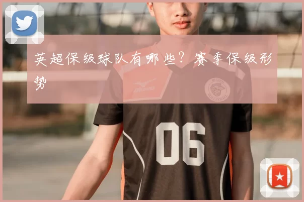 英超保级球队有哪些？赛季保级形势