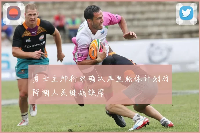 勇士主帅科尔确认库里轮休计划对阵湖人关键战缺席