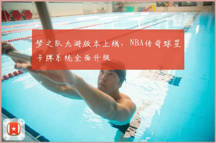 梦之队九游版本上线,NBA传奇球星卡牌系统全面升级