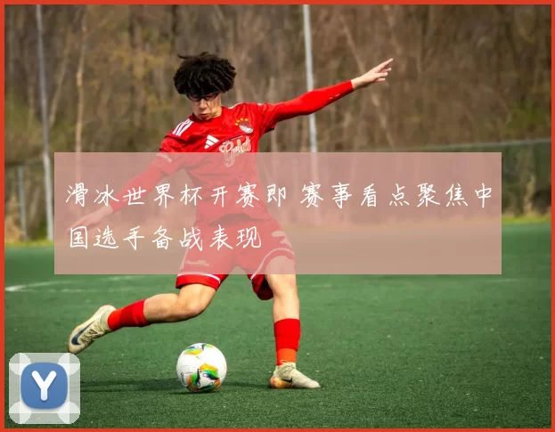滑冰世界杯开赛即 赛事看点聚焦中国选手备战表现