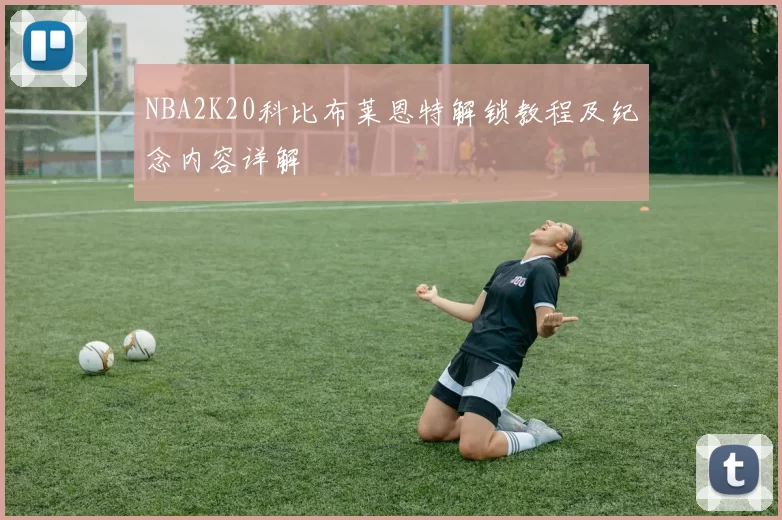NBA2K20科比布莱恩特解锁教程及纪念内容详解