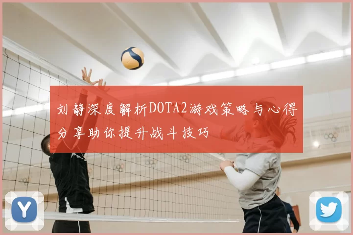 刘静深度解析DOTA2游戏策略与心得分享助你提升战斗技巧