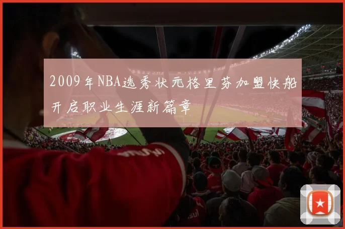 2009年NBA选秀状元格里芬加盟快船开启职业生涯新篇章